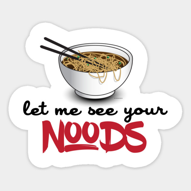 Let Me See Your Noods - Funny Ramen Noodle Shirt Sticker by Nonstop Shirts