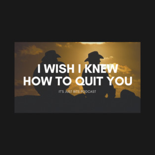 I wish I knew how to quit you T-Shirt