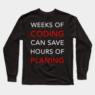 Weeks of Coding can save Hours of Planning Long Sleeve T-Shirt
