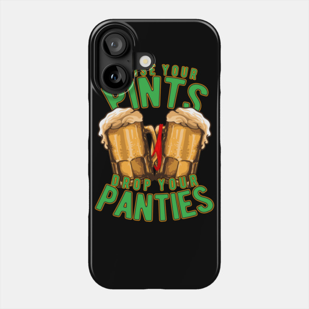 Raise Your Pints Drop Your Panties Phone Case by belownormal
