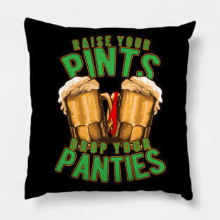 Raise Your Pints Drop Your Panties Pillow