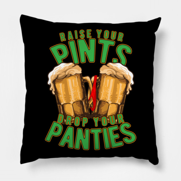 Raise Your Pints Drop Your Panties Pillow by belownormal