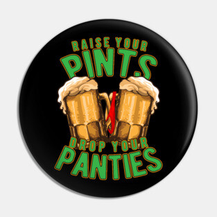 Raise Your Pints Drop Your Panties Pin