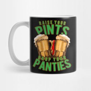 Raise Your Pints Drop Your Panties Mug