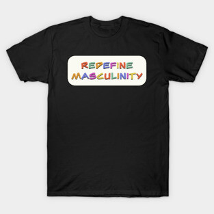 Redefine Masculinity T-Shirt