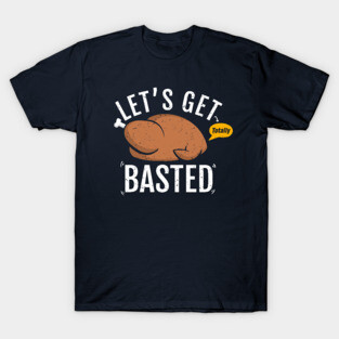 Let's Get Totally Basted This Thanksgiving T-Shirt