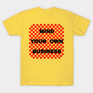 MIND YOUR OWN BUSINESS T-Shirt