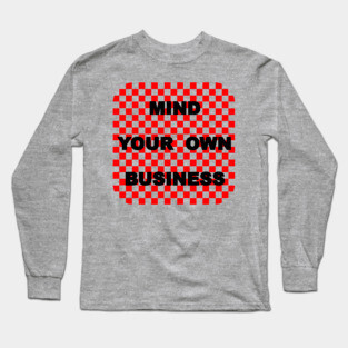 MIND YOUR OWN BUSINESS Long Sleeve T-Shirt