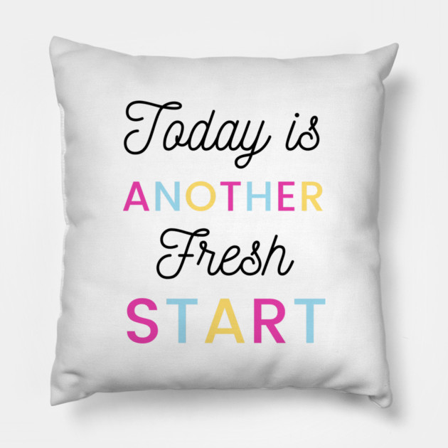 Today is another fresh start Pillow by Tshirtiz