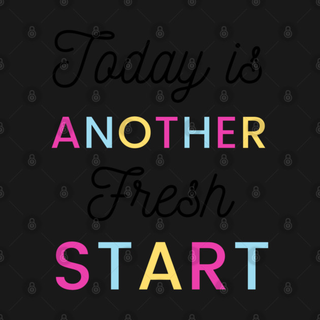 Today is another fresh start by Tshirtiz