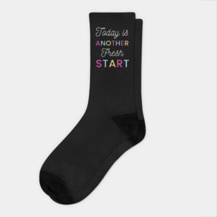 Today is another fresh start Socks