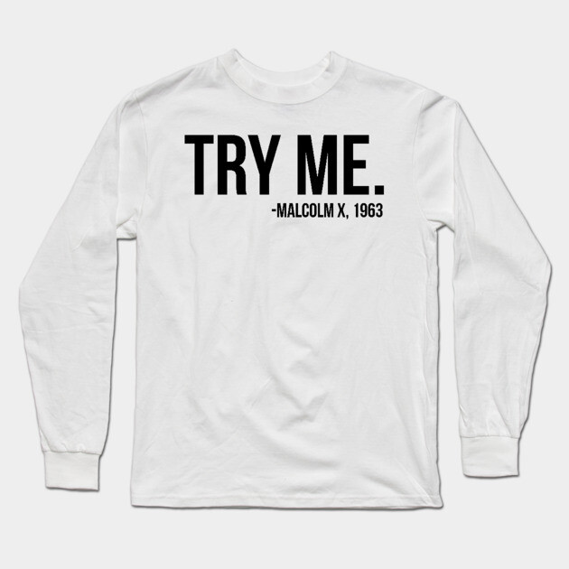 Try Me - Malcolm X. African American Afrocentric Shirts, Hoodies, and gifts Long Sleeve T-Shirt by UrbanLifeApparel