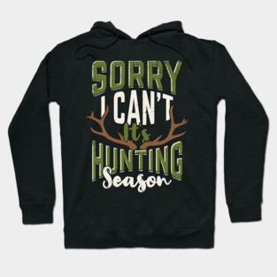 Sorry I Can't It's Hunting Season Hunter Gift Hoodie