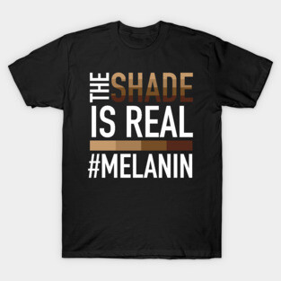 Melanin - The Shade is Real T-Shirt