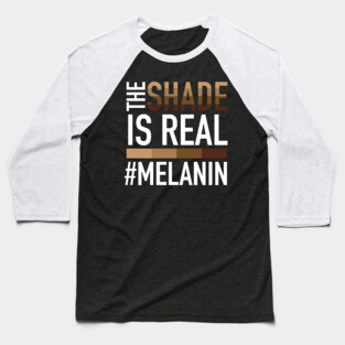 Melanin - The Shade is Real Baseball T-Shirt