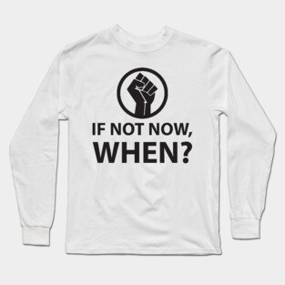If Not Now, When? Protest Resist Shirts and Hoodies Long Sleeve T-Shirt