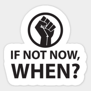If Not Now, When? Protest Resist Shirts and Hoodies Sticker