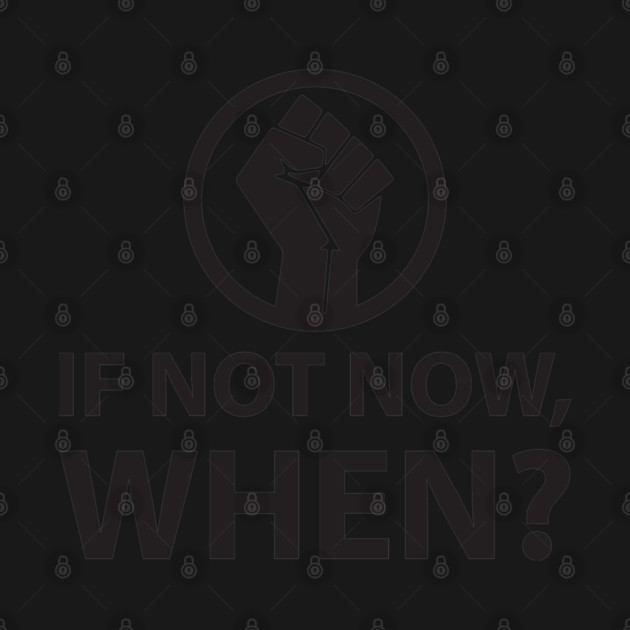 If Not Now, When? Protest Resist Shirts and Hoodies by UrbanLifeApparel