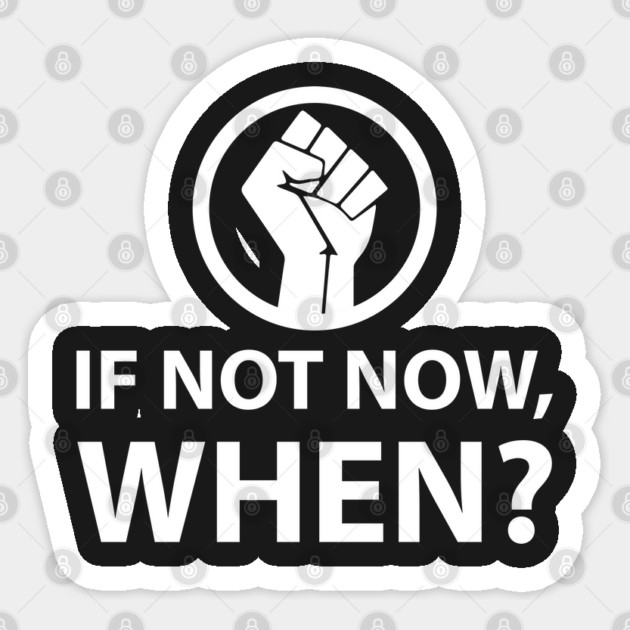 If Not Now When? Protest Resist Shirts and Hoodies Sticker by UrbanLifeApparel