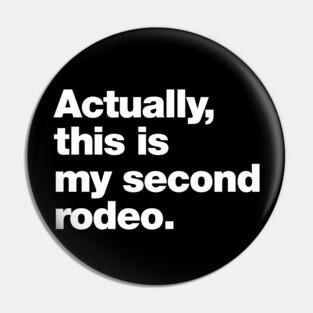 Actually, this is my second rodeo. Pin