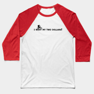 I want my two dollars! Baseball T-Shirt