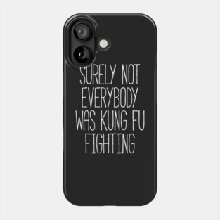 Surely Not Everybody Was Kung Fu Fighting Phone Case
