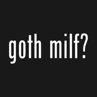 Goth milf? T-Shirt