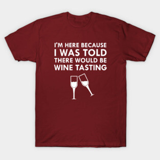 I Was Told There Would Be Wine Tasting T-Shirt
