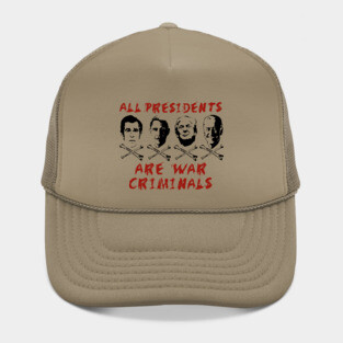 All Presidents Are War Criminals - Anti War, Anti Imperialist, Anti Imperialism Hat