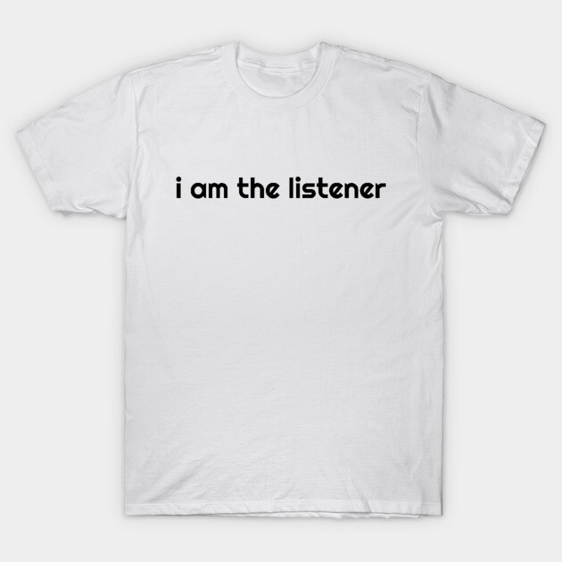 I Am the listener - Black Print T-Shirt by baconsale