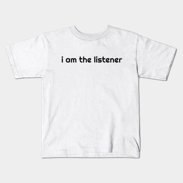 I Am the listener - Black Print Kids T-Shirt by baconsale
