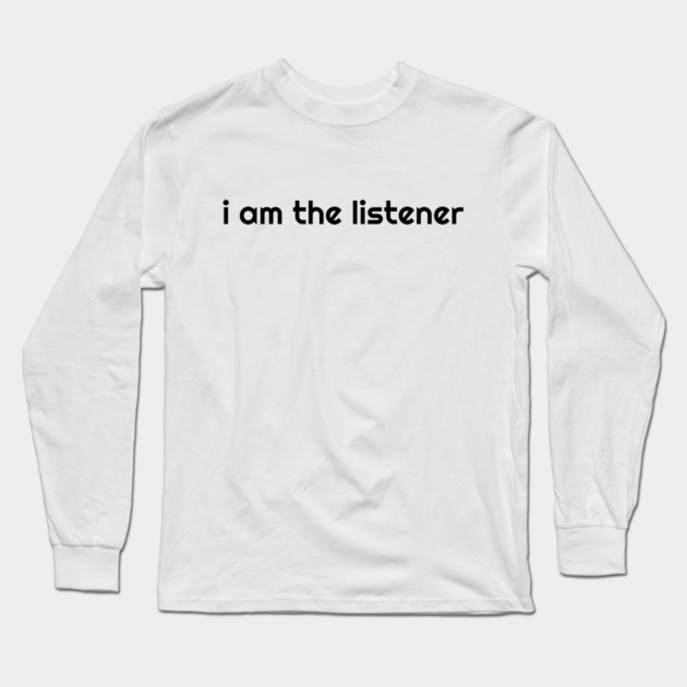 I Am the listener - Black Print Long Sleeve T-Shirt by baconsale