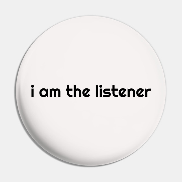 I Am the listener - Black Print Pin by baconsale