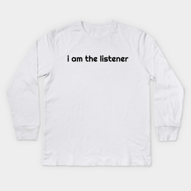I Am the listener - Black Print Kids Long Sleeve T-Shirt by baconsale