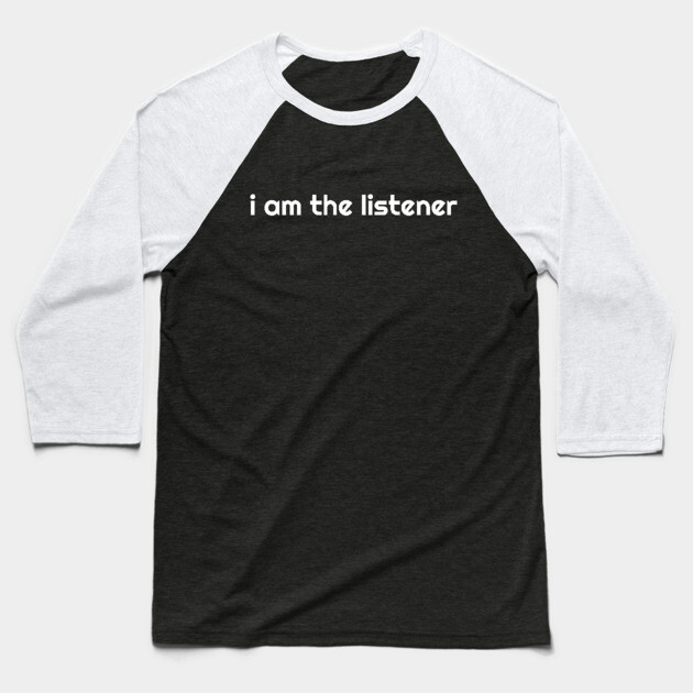 I Am the listener - White Print Baseball T-Shirt by baconsale