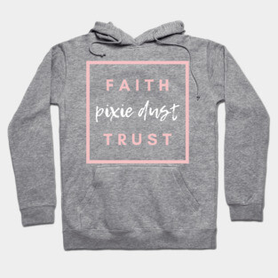 Faith Trust and Pixie Dust Hoodie