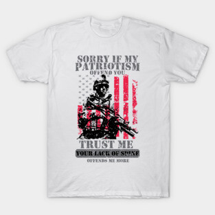 Sorry If My Patriotism Offends You - Patriots Patriotism Patriotic Veteran T-Shirt