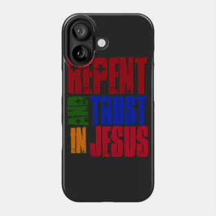 Repent and Trust in Jesus Phone Case
