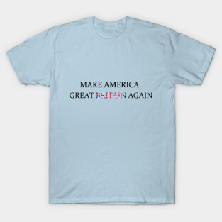 Make America Great Britain Again T-Shirt