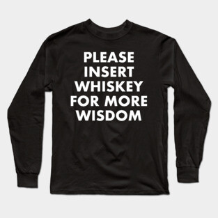 Insert Whiskey For More Wisdom Long Sleeve T-Shirt