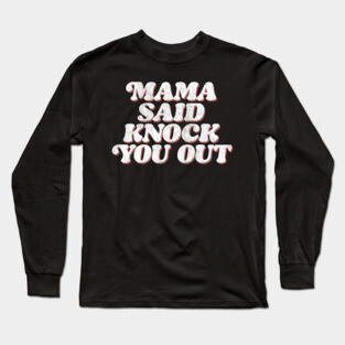 Mama Said Knock You Out / Classic Hip Hop Long Sleeve T-Shirt
