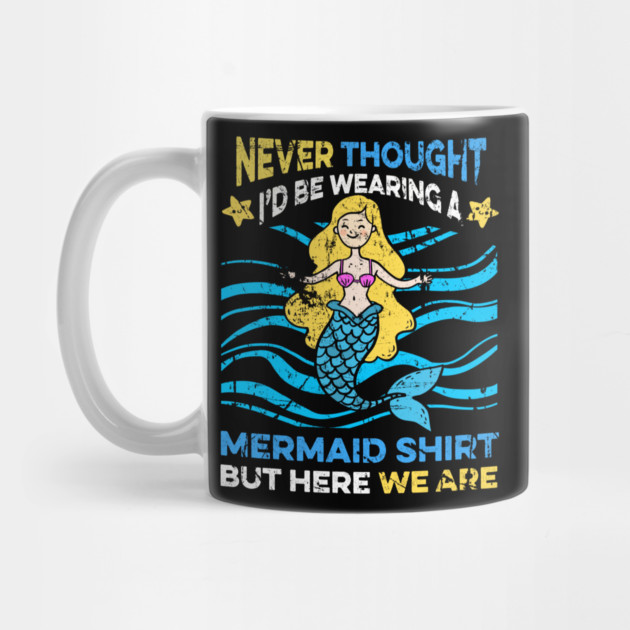 Never Thought I'd Be Wearing a Mermaid Shirt But Here We Are by belownormal