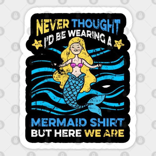 Never Thought I'd Be Wearing a Mermaid Shirt But Here We Are Sticker by belownormal