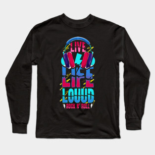 Live Life Loud Rock and Roll Louud Long Sleeve T-Shirt