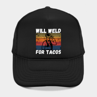 Will weld for tacos funny welder Hat