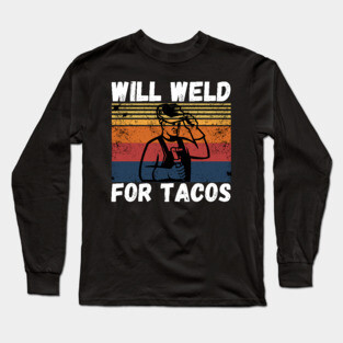 Will weld for tacos funny welder Long Sleeve T-Shirt