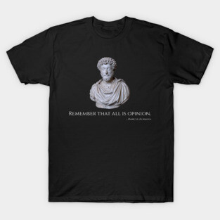 Caesar Marcus Aurelius Quote - Remember That All Is Opinion T-Shirt