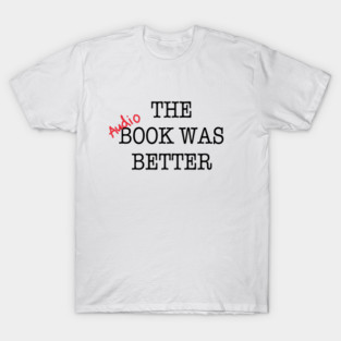 The Audiobook Was Better T-Shirt