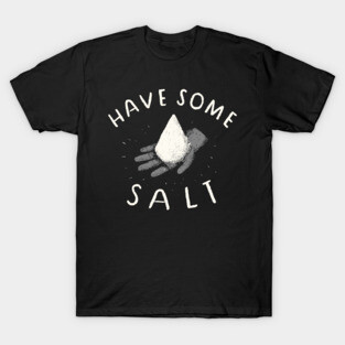 have some salt T-Shirt
