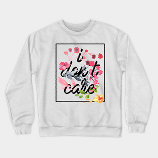 I dont care flowers Crewneck Sweatshirt